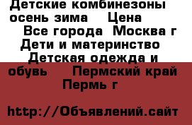 Детские комбинезоны ( осень-зима) › Цена ­ 1 800 - Все города, Москва г. Дети и материнство » Детская одежда и обувь   . Пермский край,Пермь г.